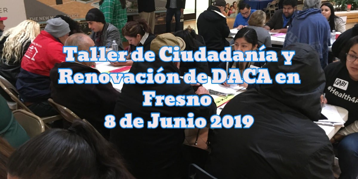 Taller de Ciudadanía y Renovación de DACA en Fresno 8 de Junio 2019