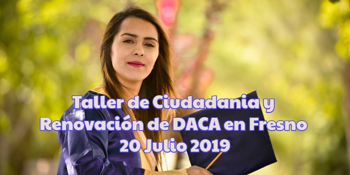taller de ciudadanía y renovación de daca en fresno 20 julio 2019