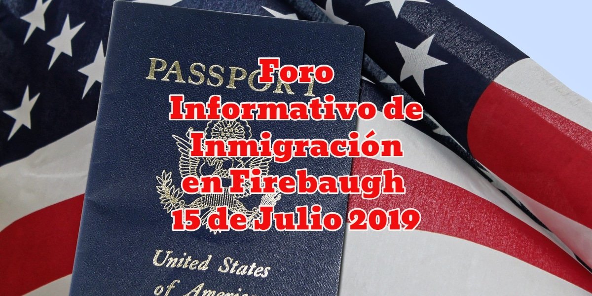 Foro Informativo de Inmigración en Firebaugh 15 de Julio 2019