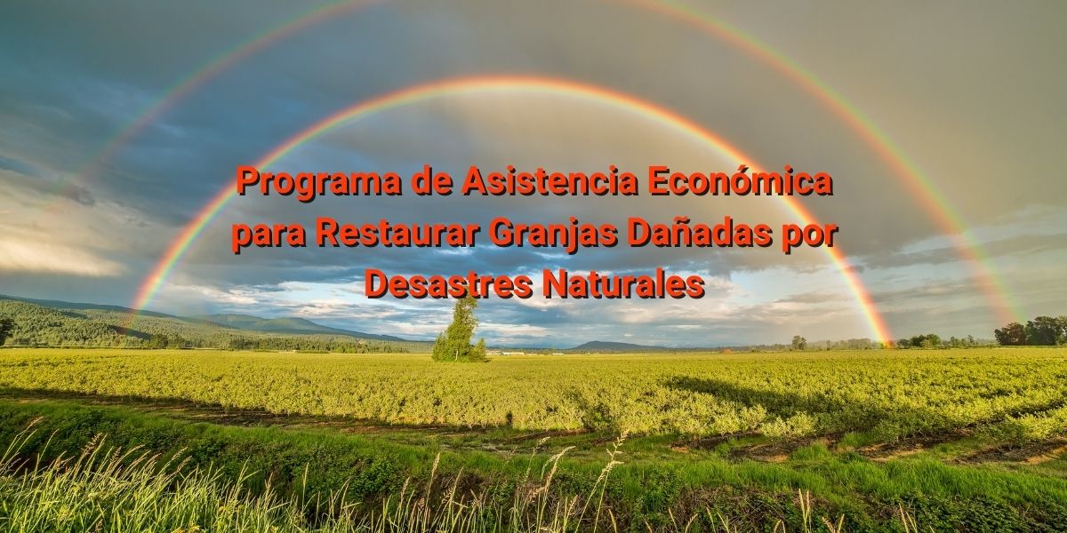 Programa de Asistencia Económica para Restaurar Granjas Dañadas por Desastres Naturales USDA CVIIC