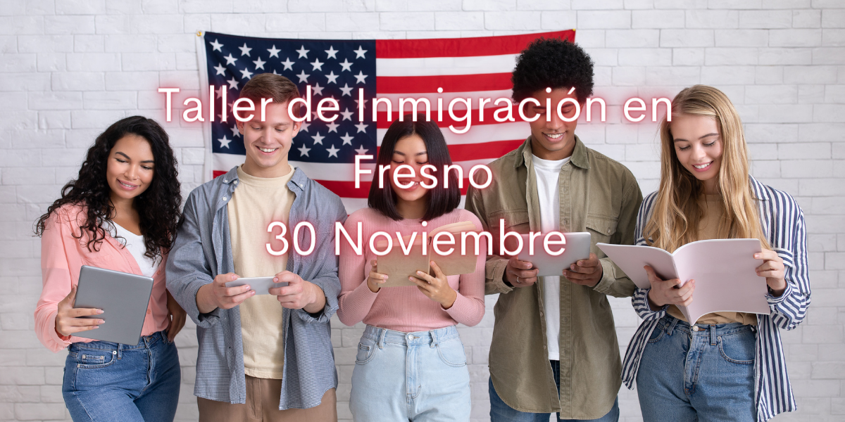 Taller de Inmigración en Fresno 30 Noviembre 2022