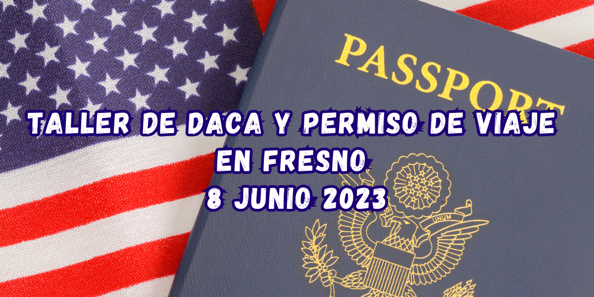 Taller de DACA y Permiso de Viaje en Fresno 8 Junio 2023