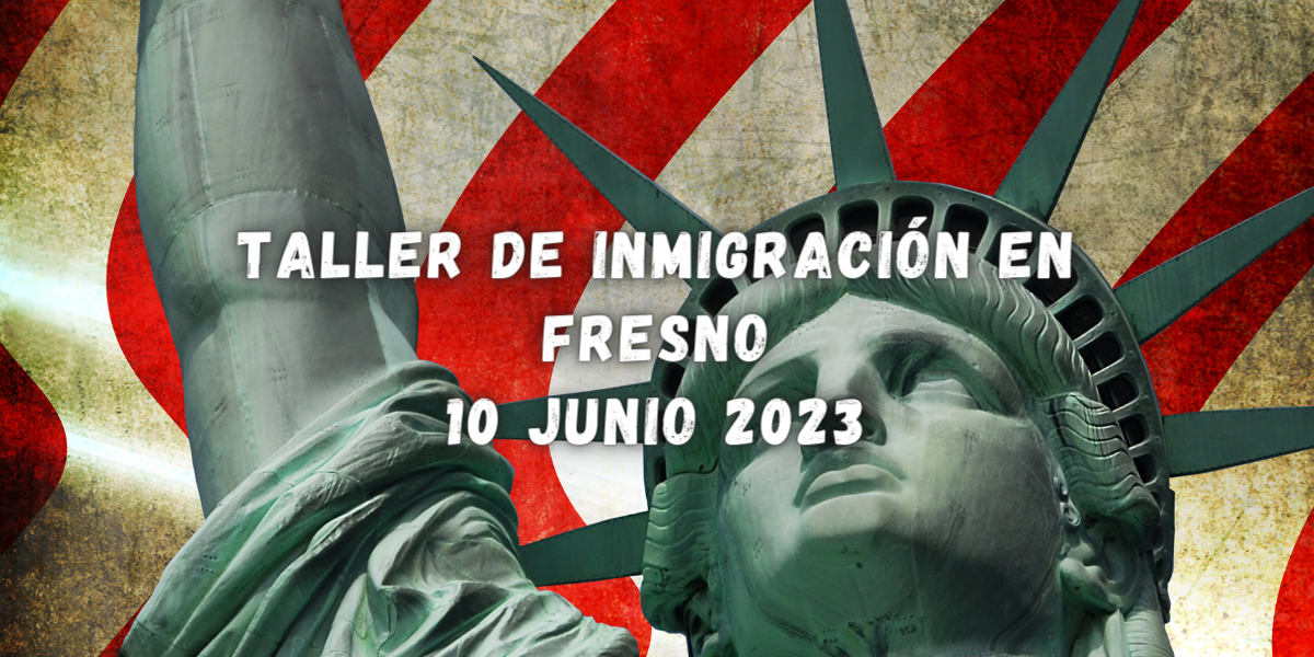 Taller de Inmigración en Fresno 10 Junio 2023