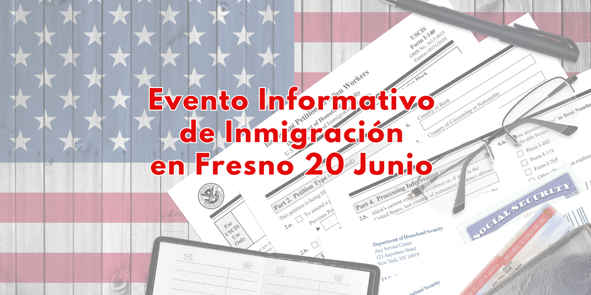 Evento Informativo de Inmigracion en Fresno 20 Junio 2023