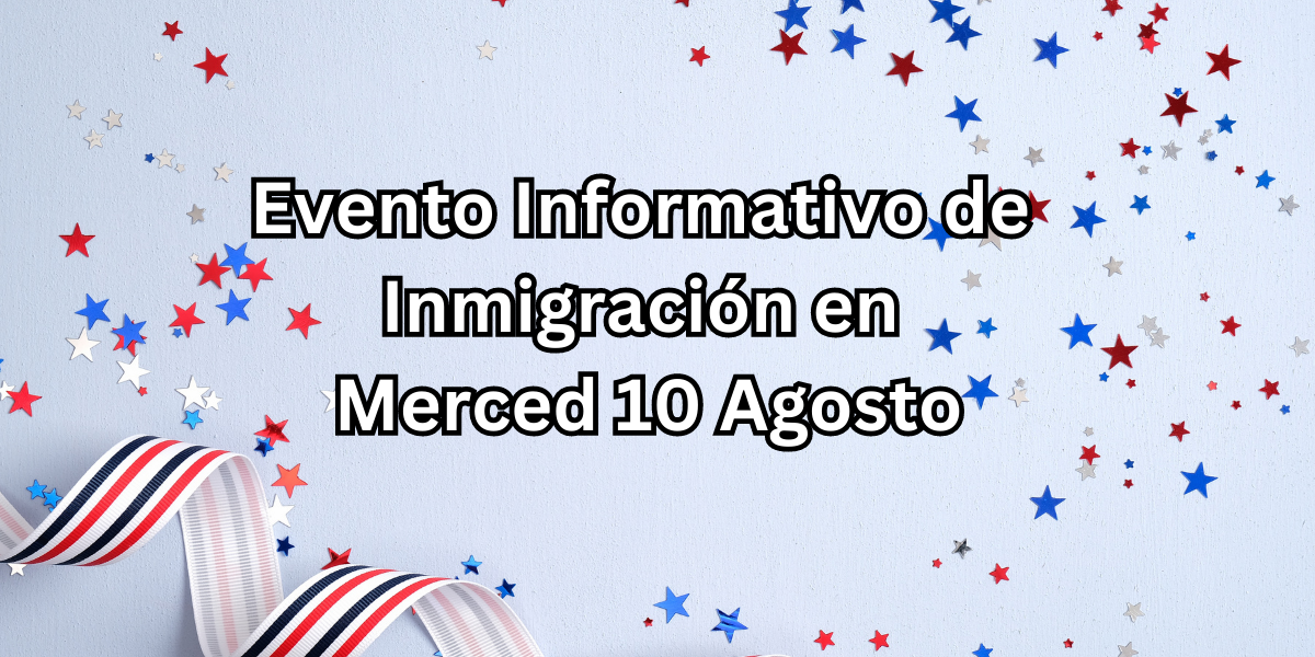 Evento Informativo de Inmigración en Merced 10 Agosto