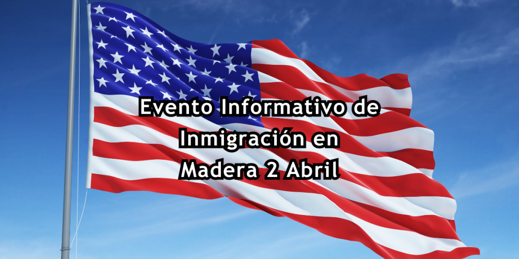 Evento Informativo de Inmigración en Madera 2 Abril 2024