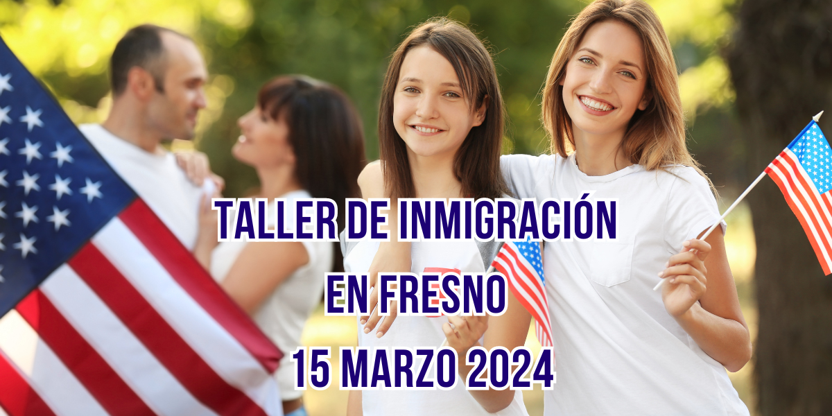 Taller de Inmigración en Fresno 15 Marzo 2024
