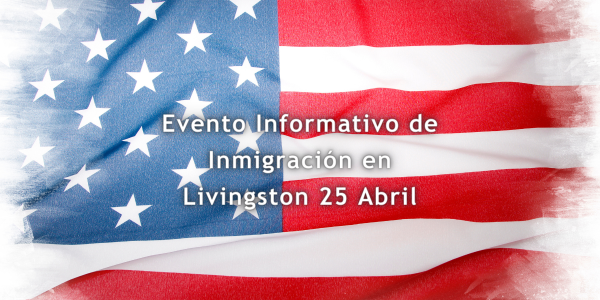 Evento Informativo de Inmigración en Livingston 25 Abril 2024