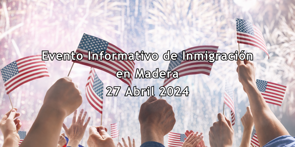 Evento Informativo de Inmigración en Madera 27 Abril 2024