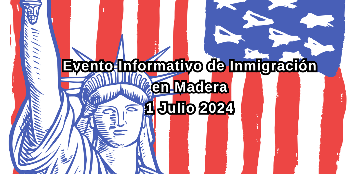 Evento Informativo de Inmigración en Madera 1 Julio 2024